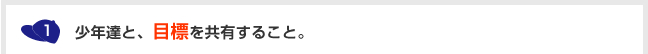 1.少年達と、目標を共有すること。